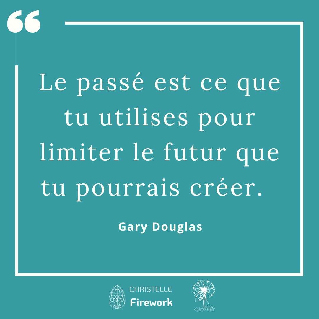 Citations Gary Douglas - Access Consciousness 17 Le passé est ce que tu utilises pour limiter le futur que tu pourrais créer. - Gary Douglas