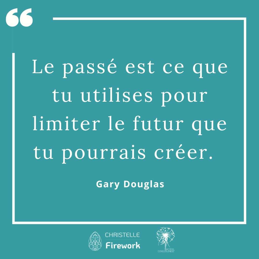 Le passé est ce que tu utilises pour limiter le futur que tu pourrais créer. - Gary Douglas