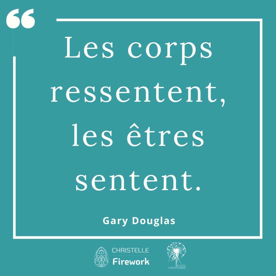 Citations Gary Douglas - Access Consciousness 26 Les corps ressentent, les êtres sentent. - Gary Douglas