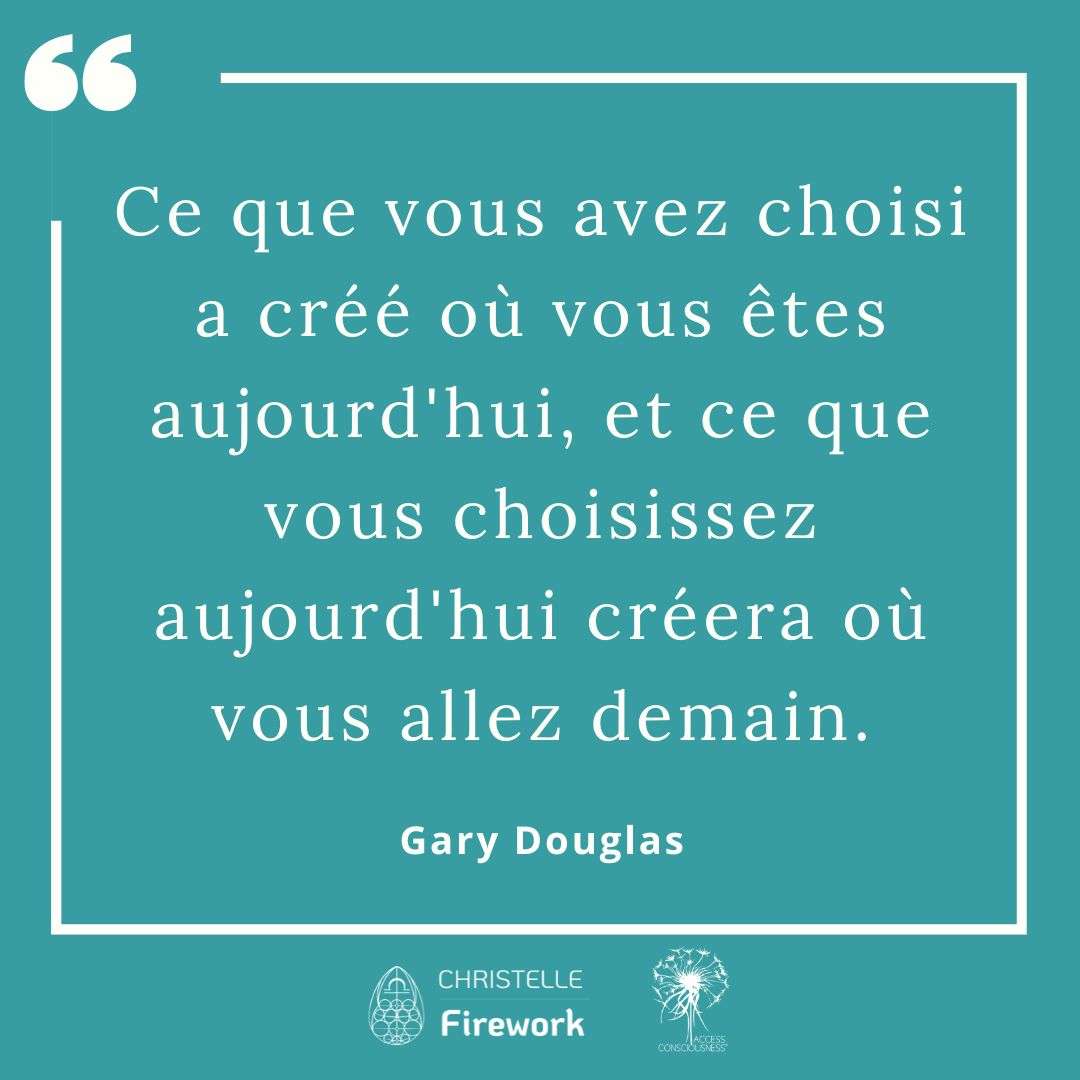 Citations Gary Douglas - Access Consciousness 30 Ce que vous avez choisi a créé où vous êtes aujourd'hui, et ce que vous choisissez aujourd'hui créera où vous allez demain. - Gary Douglas