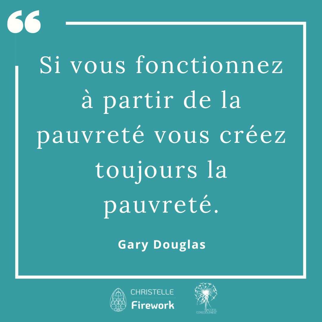 Si vous fonctionnez à partir de la pauvreté vous créez toujours la pauvreté. - Gary Douglas