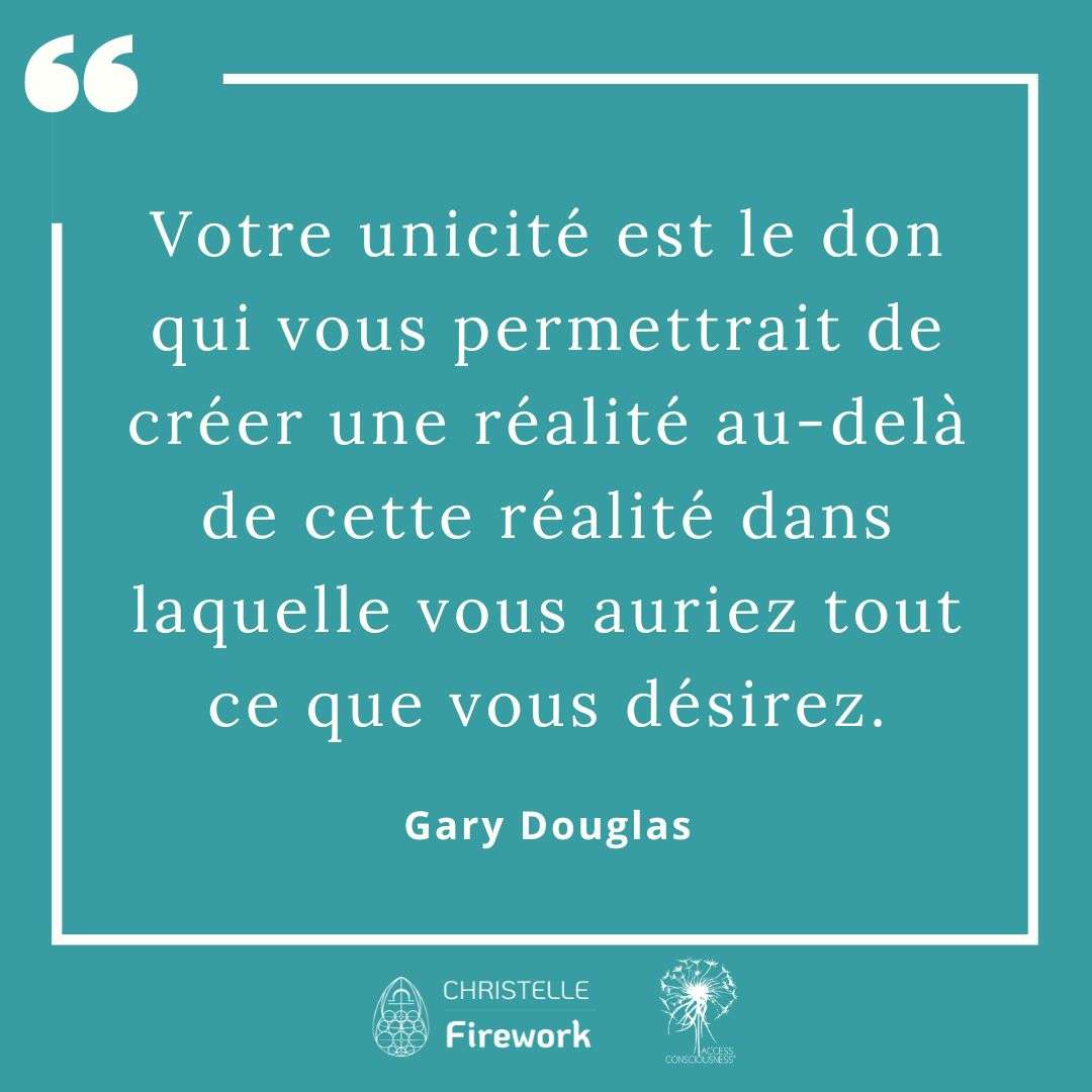 Citations Gary Douglas - Access Consciousness 38 Votre unicité est le don qui vous permettrait de créer une réalité au-delà de cette réalité dans laquelle vous auriez tout ce que vous désirez. - Gary douglas