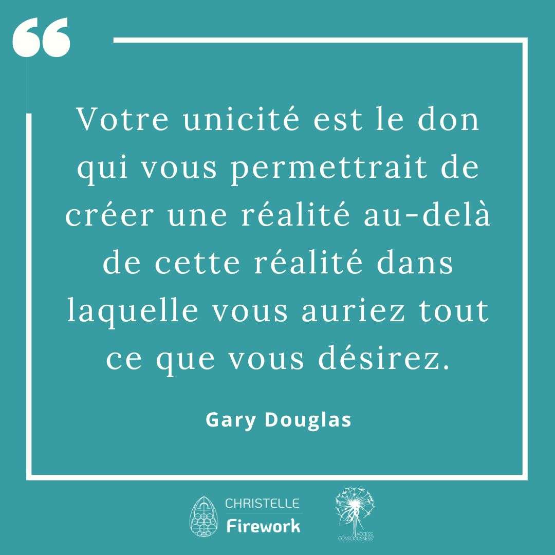 Votre unicité est le don qui vous permettrait de créer une réalité au-delà de cette réalité dans laquelle vous auriez tout ce que vous désirez. - Gary douglas