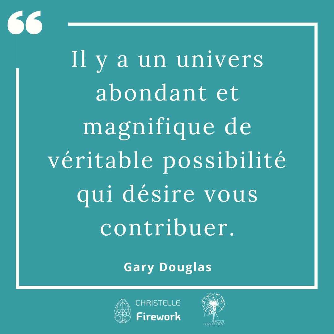 Il y a un univers abondant et magnifique de véritable possibilité qui désire vous contribuer. - Gary douglas