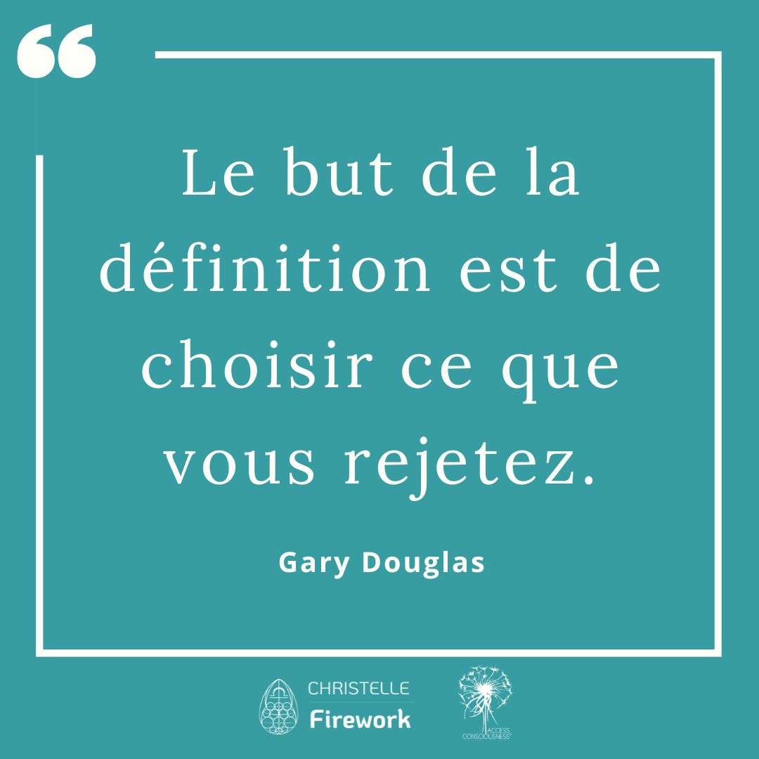 Citations Gary Douglas - Access Consciousness 5 Le but de la définition est de choisir ce que vous rejetez. - Gary Douglas