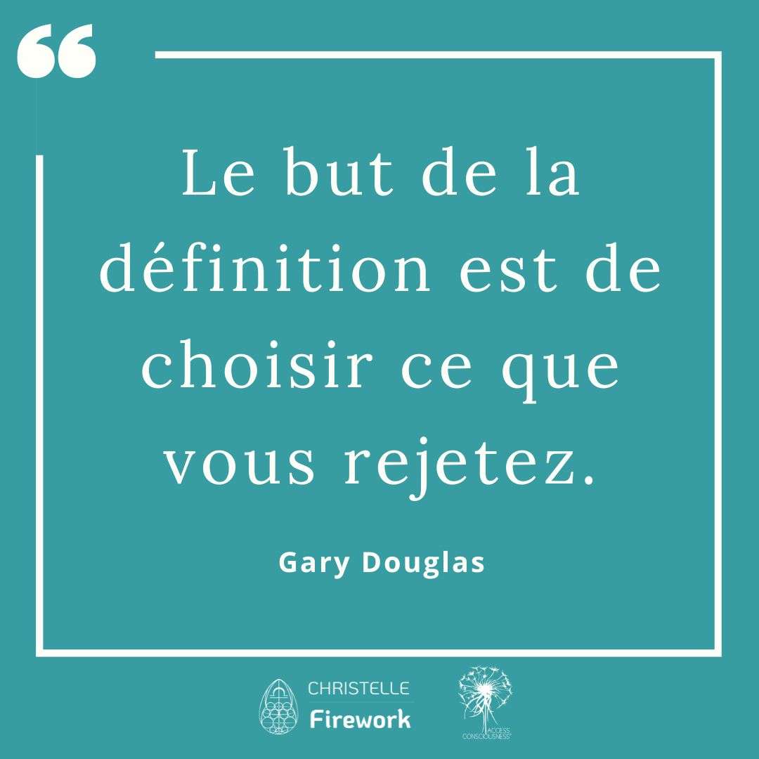 Le but de la définition est de choisir ce que vous rejetez. - Gary Douglas
