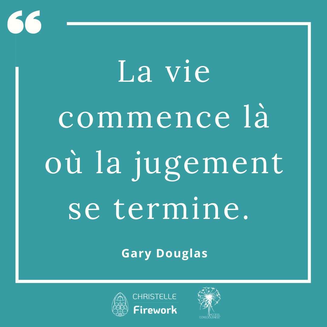 La vie commence là où la jugement se termine. - Gary Douglas