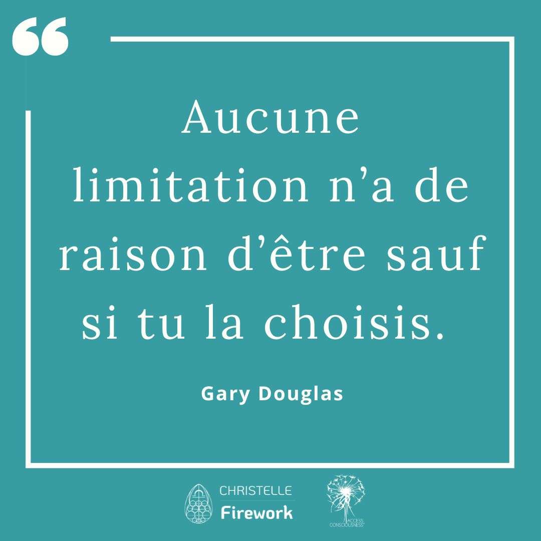 Citations Gary Douglas - Access Consciousness 45 Aucune limitation n’a de raison d’être sauf si tu la choisis. - Gary Douglas