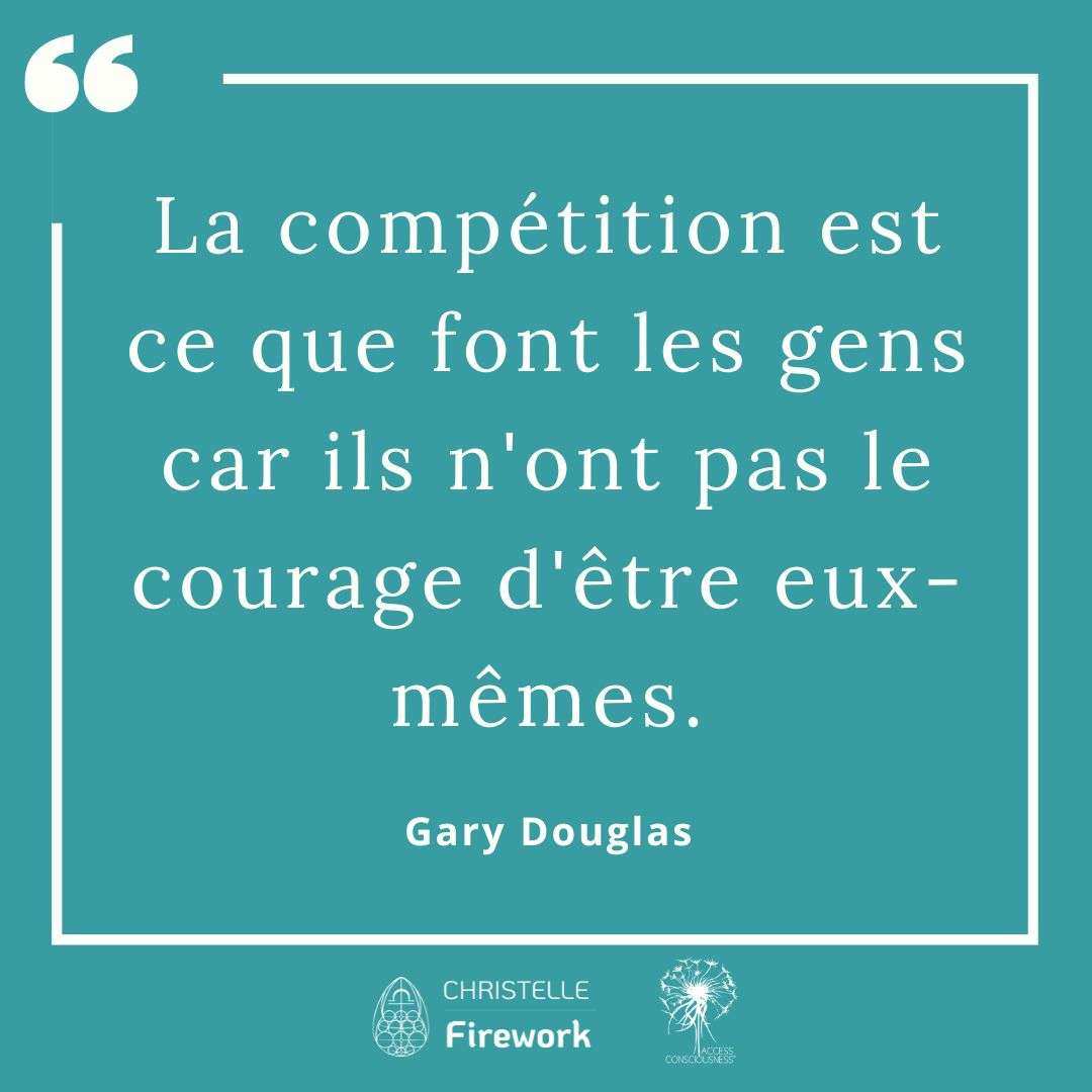 Citations Gary Douglas - Access Consciousness 46 La compétition est ce que font les gens car ils n'ont pas le courage d'être eux-mêmes. - Gary Douglas