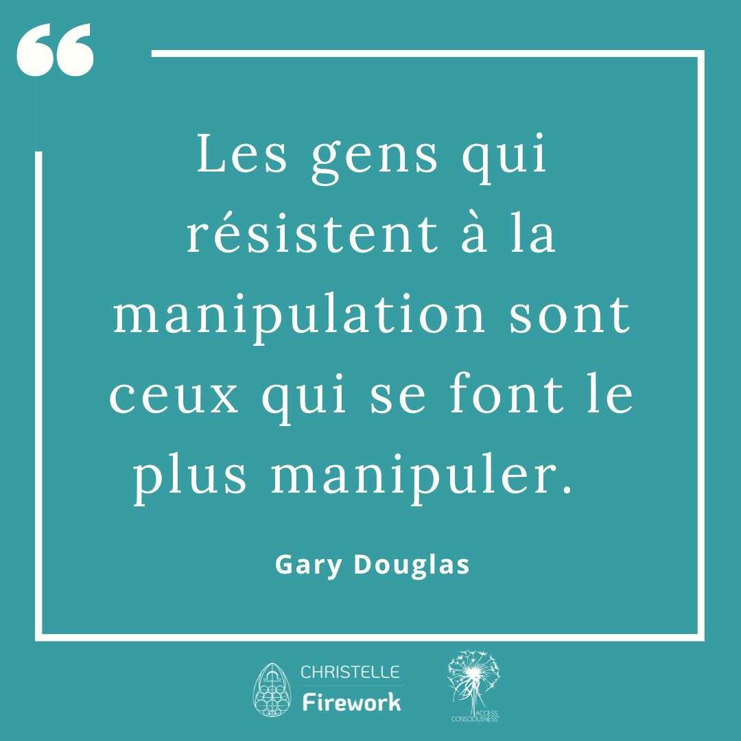 Citations Gary Douglas - Access Consciousness 48 Les gens qui résistent à la manipulation sont ceux qui se font le plus manipuler. - Gary Douglas