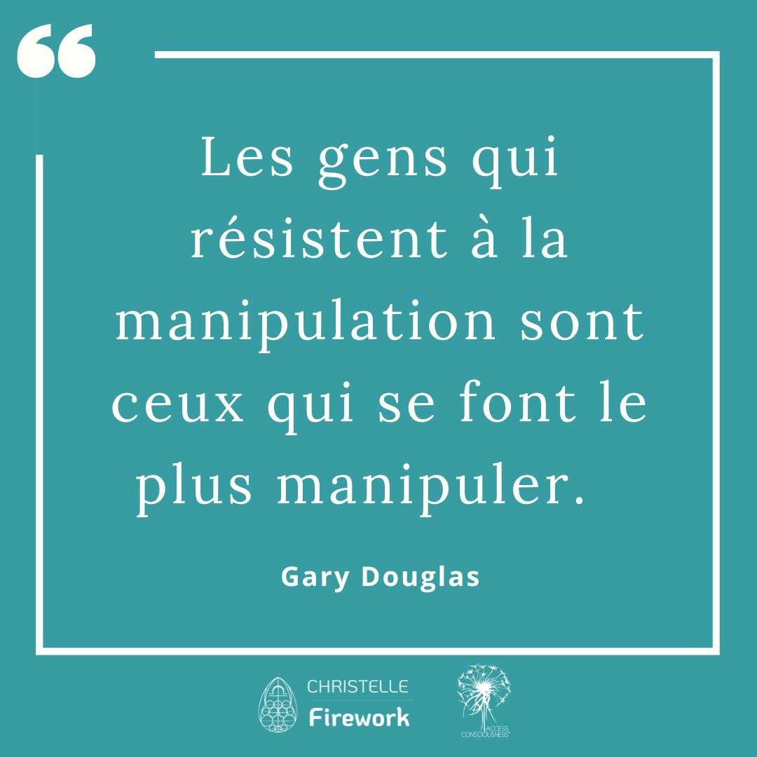 Les gens qui résistent à la manipulation sont ceux qui se font le plus manipuler. - Gary Douglas