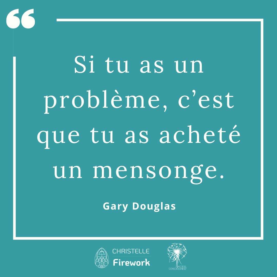 Si tu as un problème, c’est que tu as acheté un mensonge. - Gary Douglas