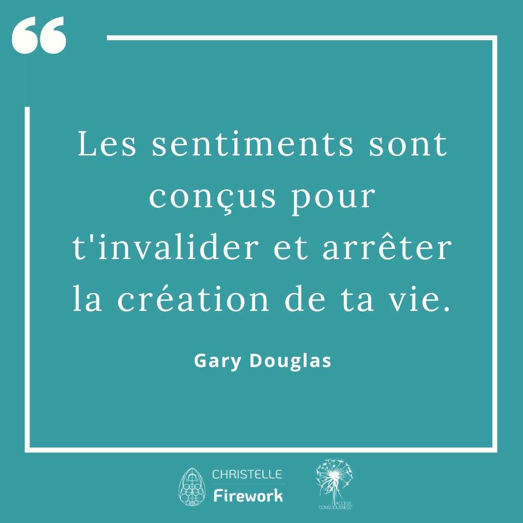 Citations Gary Douglas - Access Consciousness 56 Les sentiments sont conçus pour t'invalider et arrêter la création de ta vie. - Gary Douglas