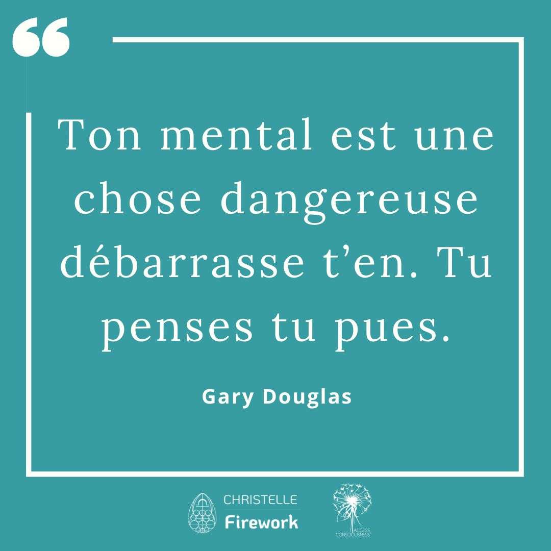 Ton mental est une chose dangereuse débarrasse t’en. Tu penses tu pues. - Gary Douglas