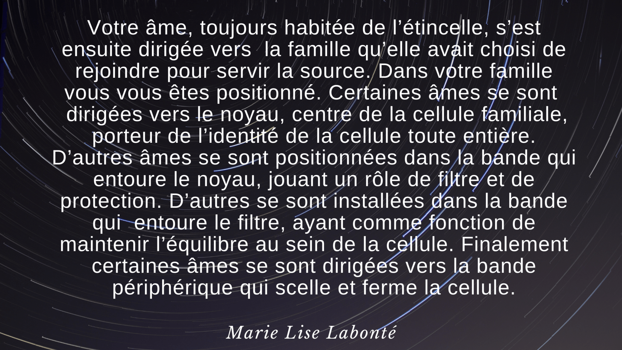 Une histoire d'âme... Apprendre pendant l'incarnation 1 Votre âme, toujours habitée de l’étincelle, s’est ensuite dirigée vers la famille qu’elle avait choisi de rejoindre pour servir la source.Marie Lise Labonte