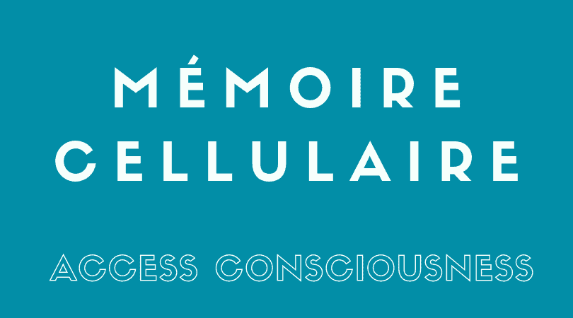 Mémoire Cellulaire - PROCESSUS CORPOREL Access Consciousness