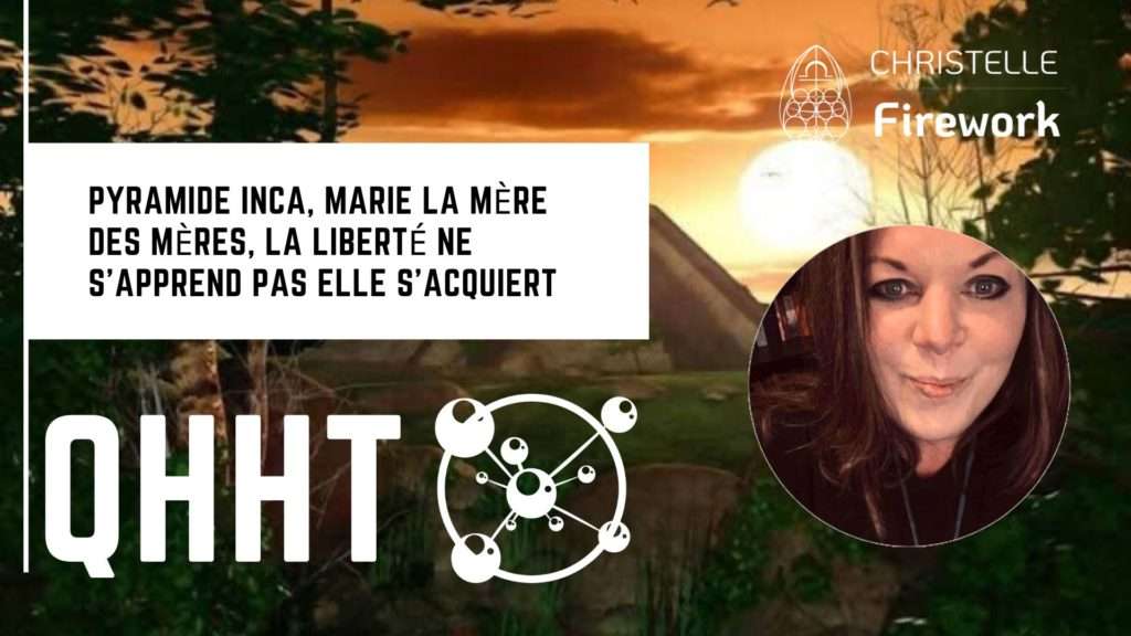 QHHT | Pyramide inca, Marie la mère des mères, La liberté ne s'apprend pas elle s'acquiert