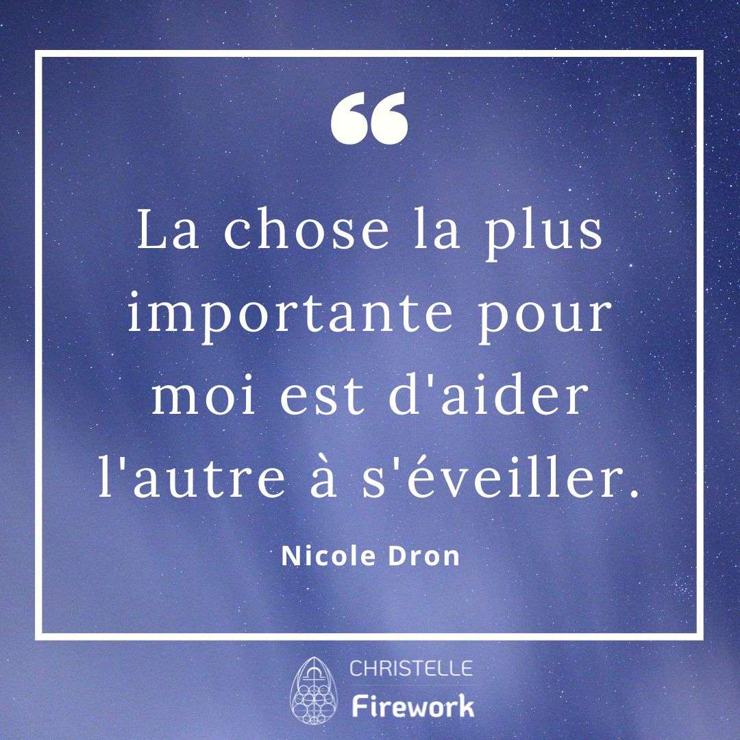 La chose la plus importante pour moi est d'aider l'autre à s'éveiller. - Nicole Dron