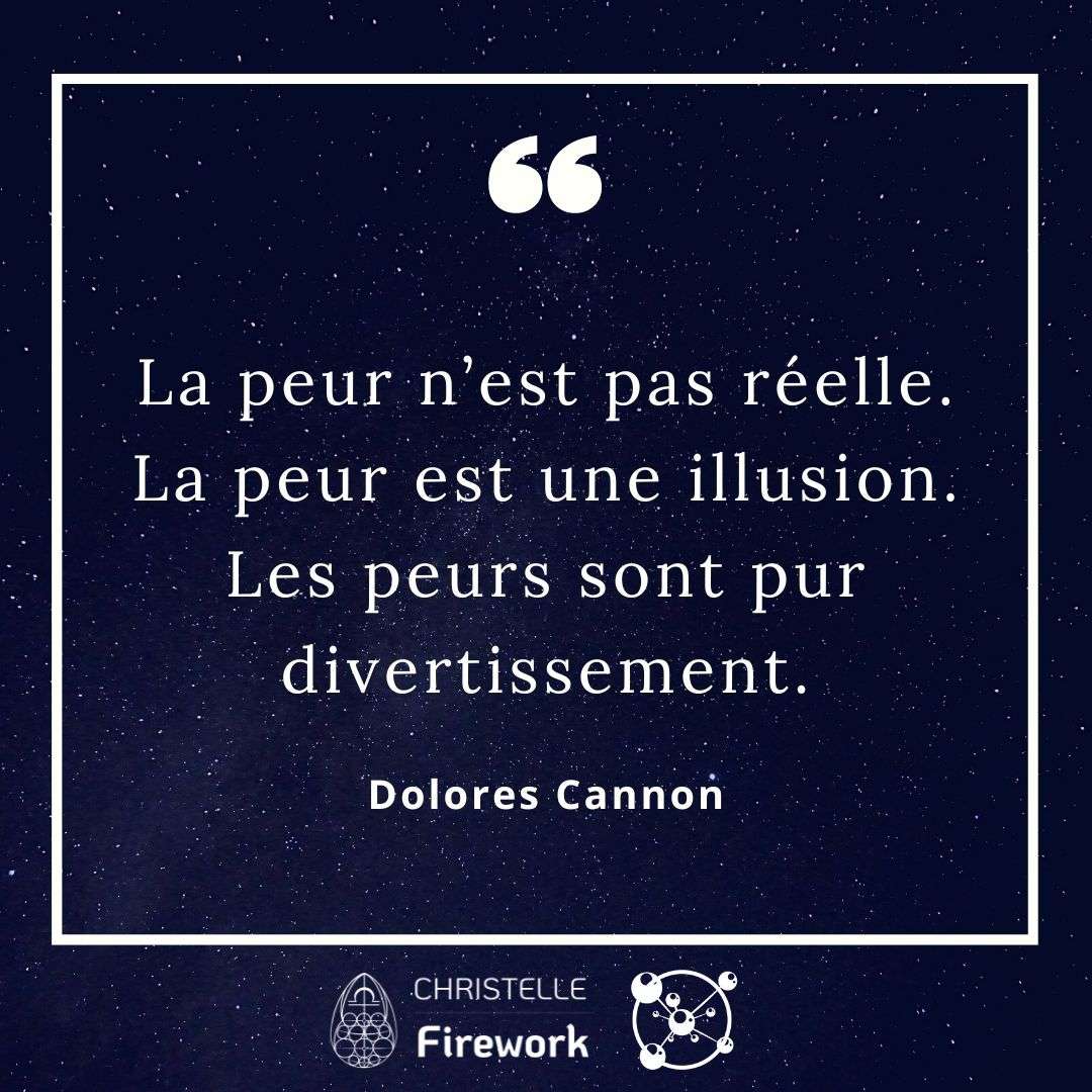 a peur n’est pas réelle. La peur est une illusion. Les peurs sont pur divertissement - Dolores Cannon