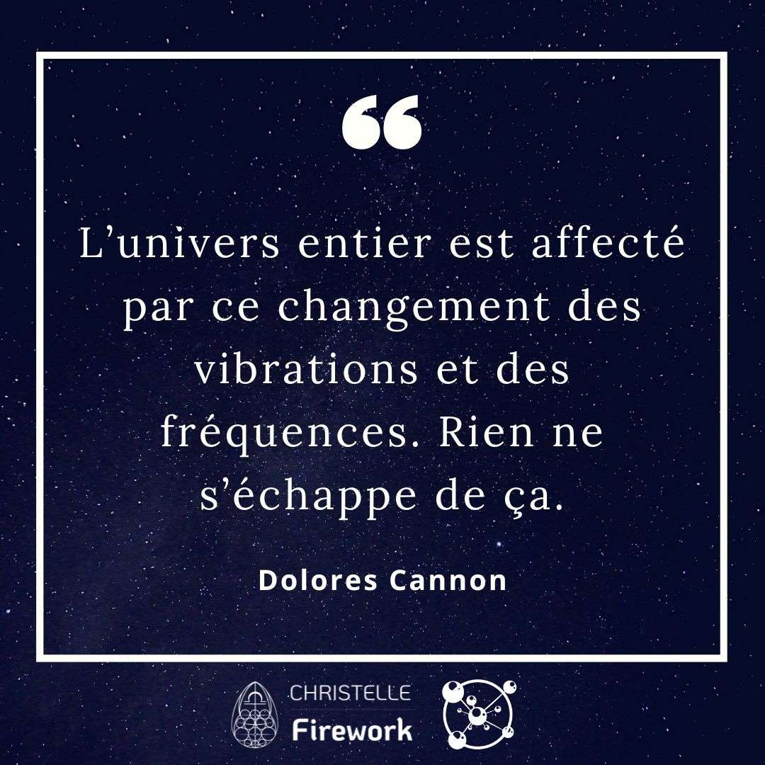 L’univers entier est affecté par ce changement des vibrations et des fréquences. Rien ne s’échappe de ça. - Dolores Cannon