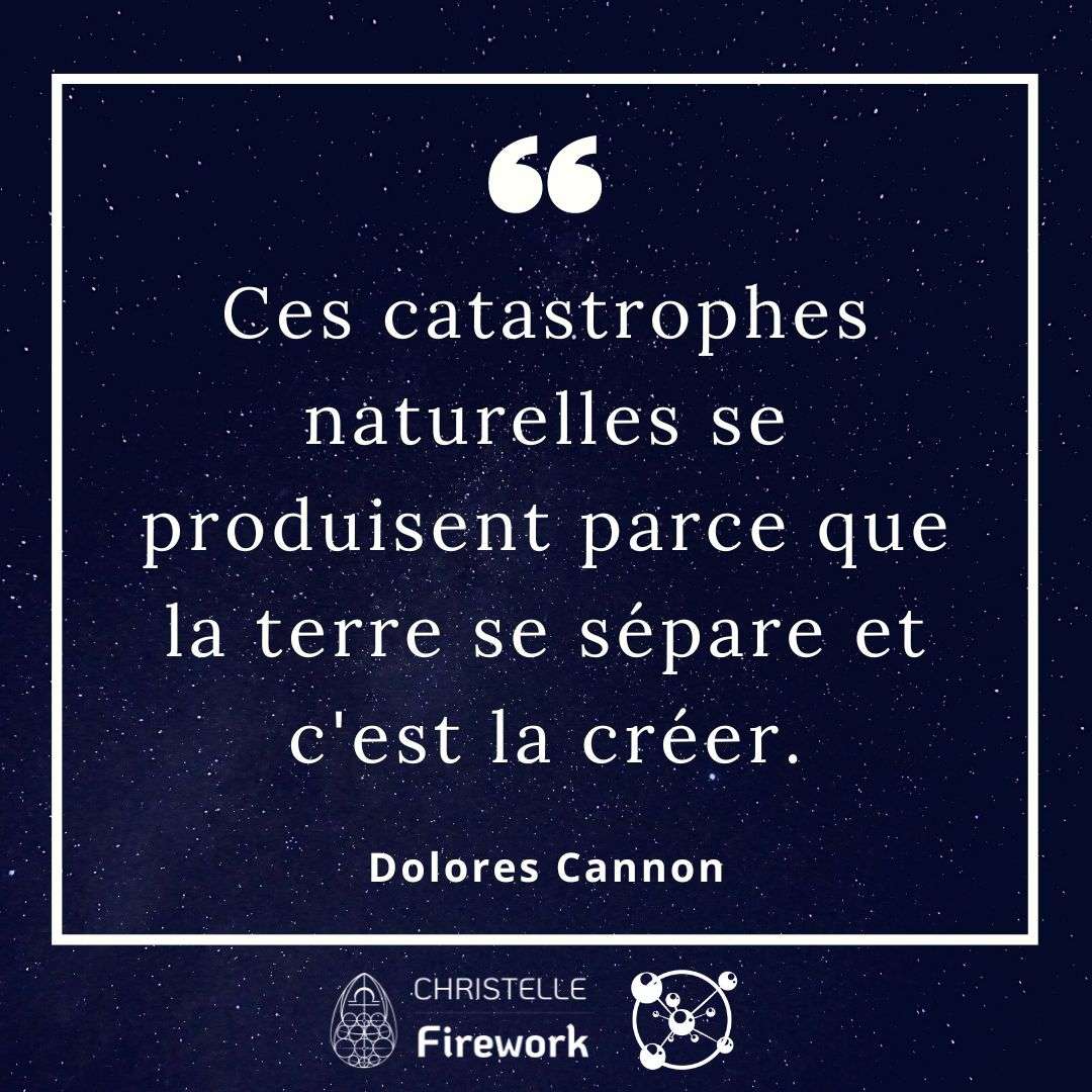 Ces catastrophes naturelles se produisent parce que la terre se sépare et c'est la créer. - Dolores Cannon