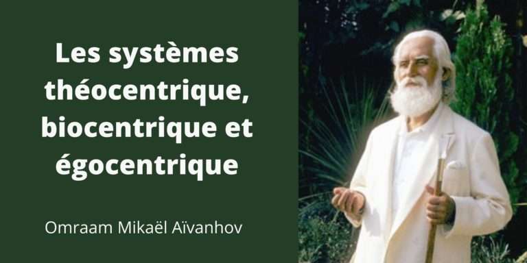 Les systèmes théocentriques, biocentriques et égocentriques selon Omraam Mikaël Aïvanhov 8 Les systèmes théocentrique, biocentrique et égocentrique selon Omraam Mikaël Aïvanhov