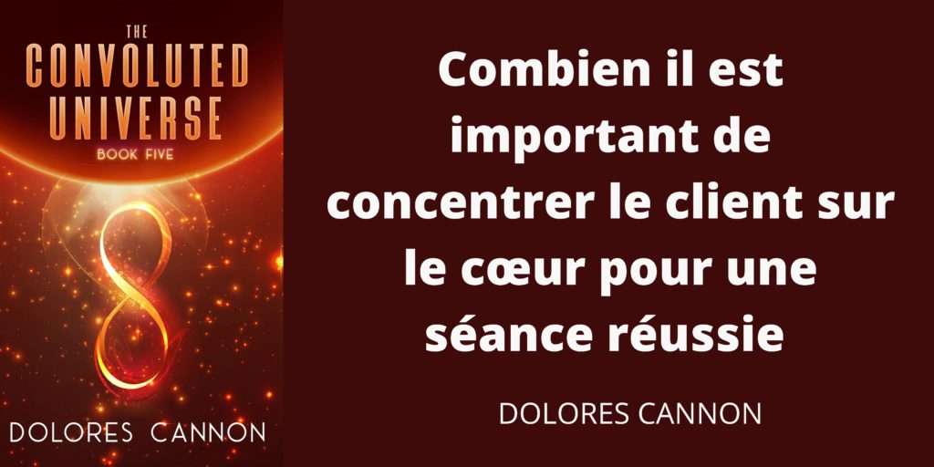 Extrait du livre 5 de Convoluted Universe : Combien il est important de concentrer le client sur le cœur pour une séance réussie