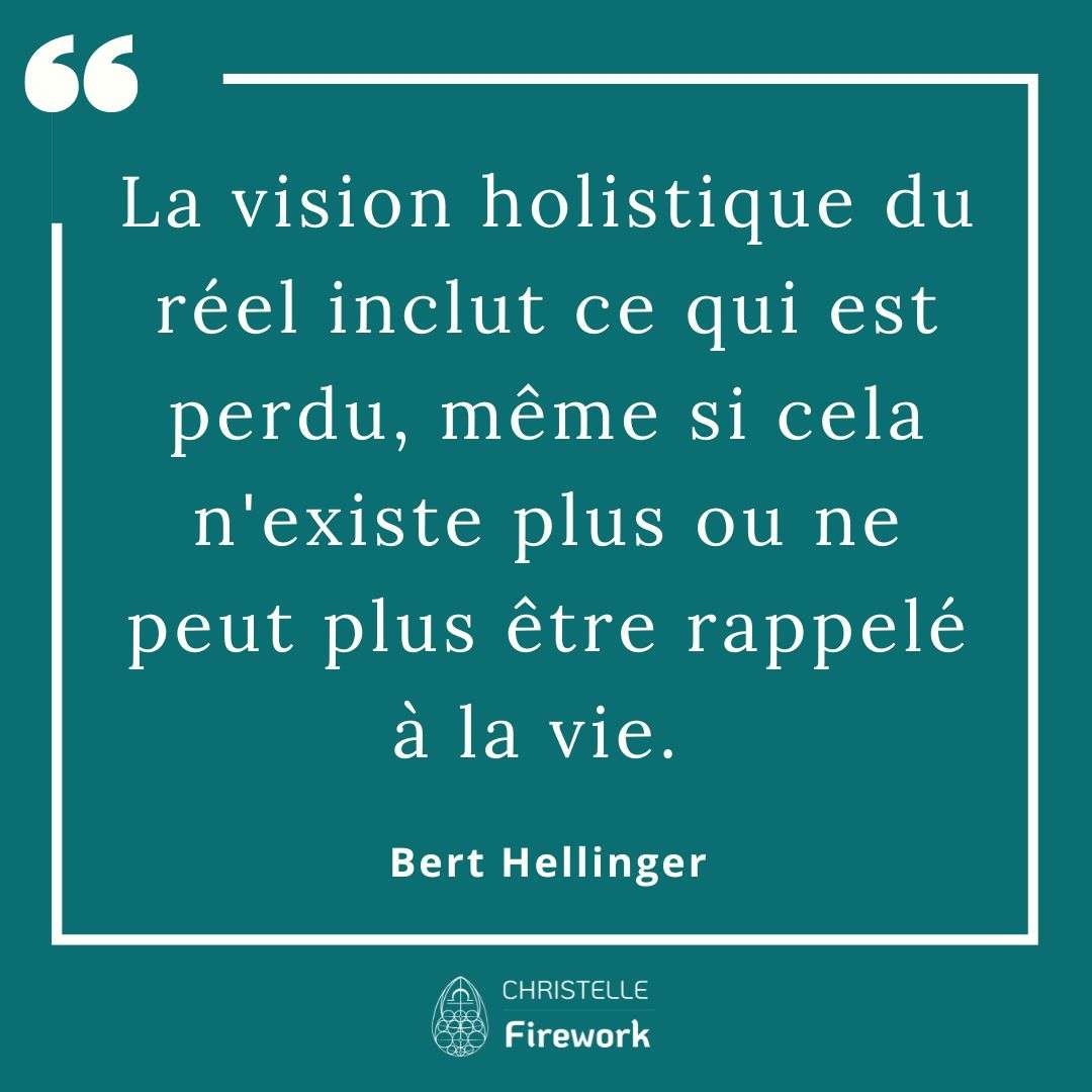 La vision holistique du réel inclut ce qui est perdu, même si cela n'existe plus ou ne peut plus être rappelé à la vie. - Bert Hellinger