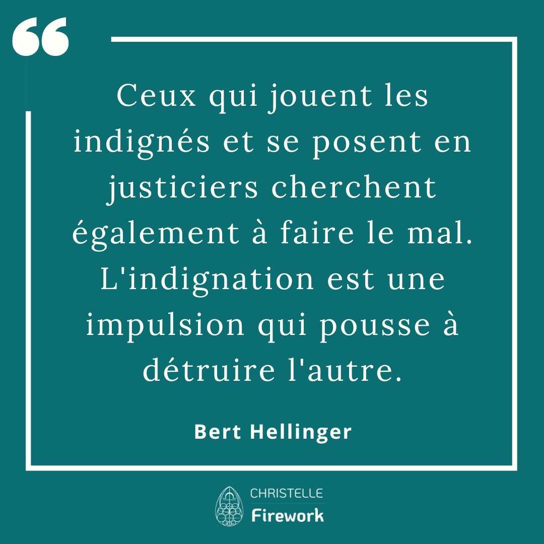 Ceux qui jouent les indignés et se posent en justiciers cherchent également à faire le mal. L'indignation est une impulsion qui pousse à détruire l'autre. - Bert Hellinger