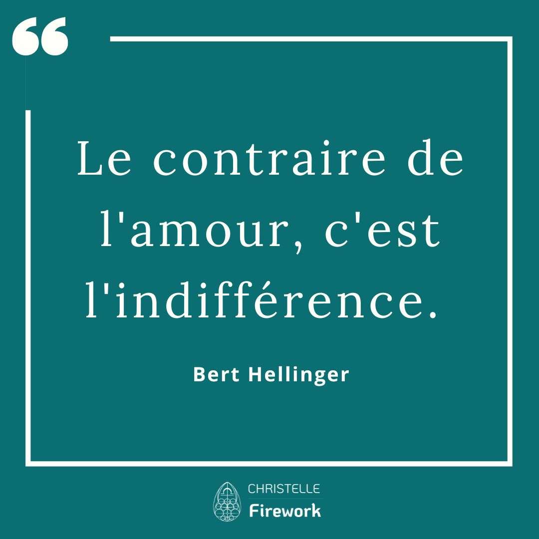 Le contraire de l'amour, c'est l'indifférence. - Bert Hellinger