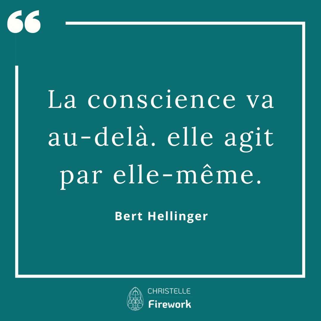 La conscience va au-delà. elle agit par elle-même. - Bert Hellinger