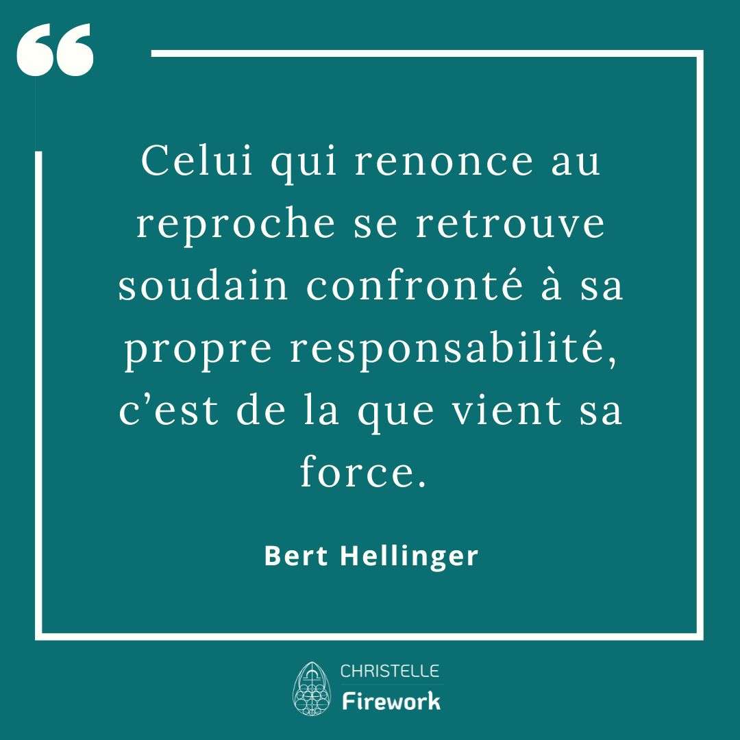 Celui qui renonce au reproche se retrouve soudain confronté à sa propre responsabilité, c’est de la que vient sa force. - Bert Hellinger