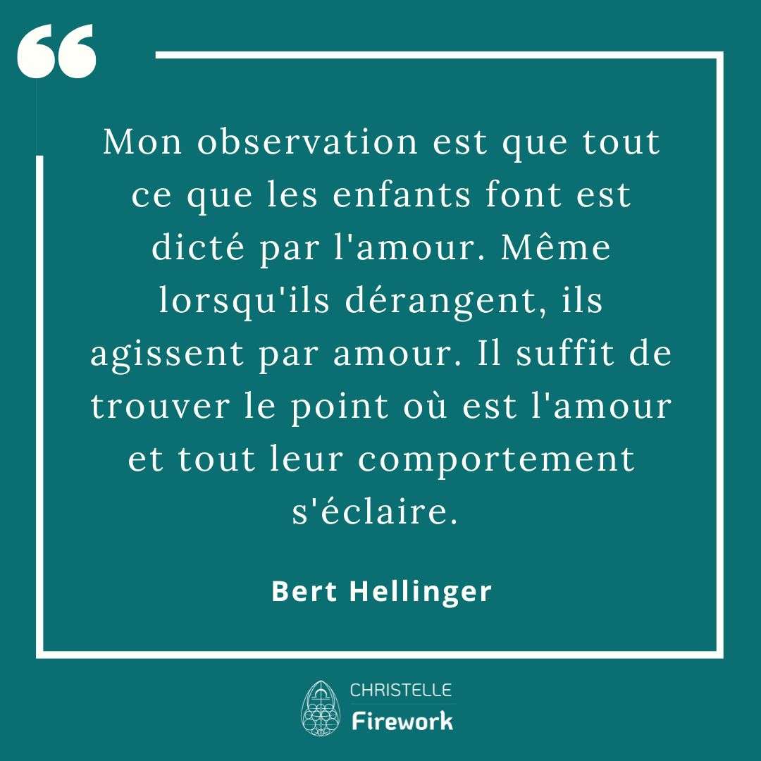 Mon observation est que tout ce que les enfants font est dicté par l'amour. Même lorsqu'ils dérangent, ils agissent par amour. Il suffit de trouver le point où est l'amour et tout leur comportement s'éclaire. - Bert Hellinger