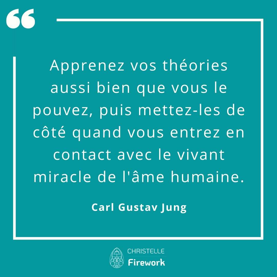 Apprenez vos théories aussi bien que vous le pouvez, puis mettez-les de côté quand vous entrez en contact avec le vivant miracle de l'âme humaine.