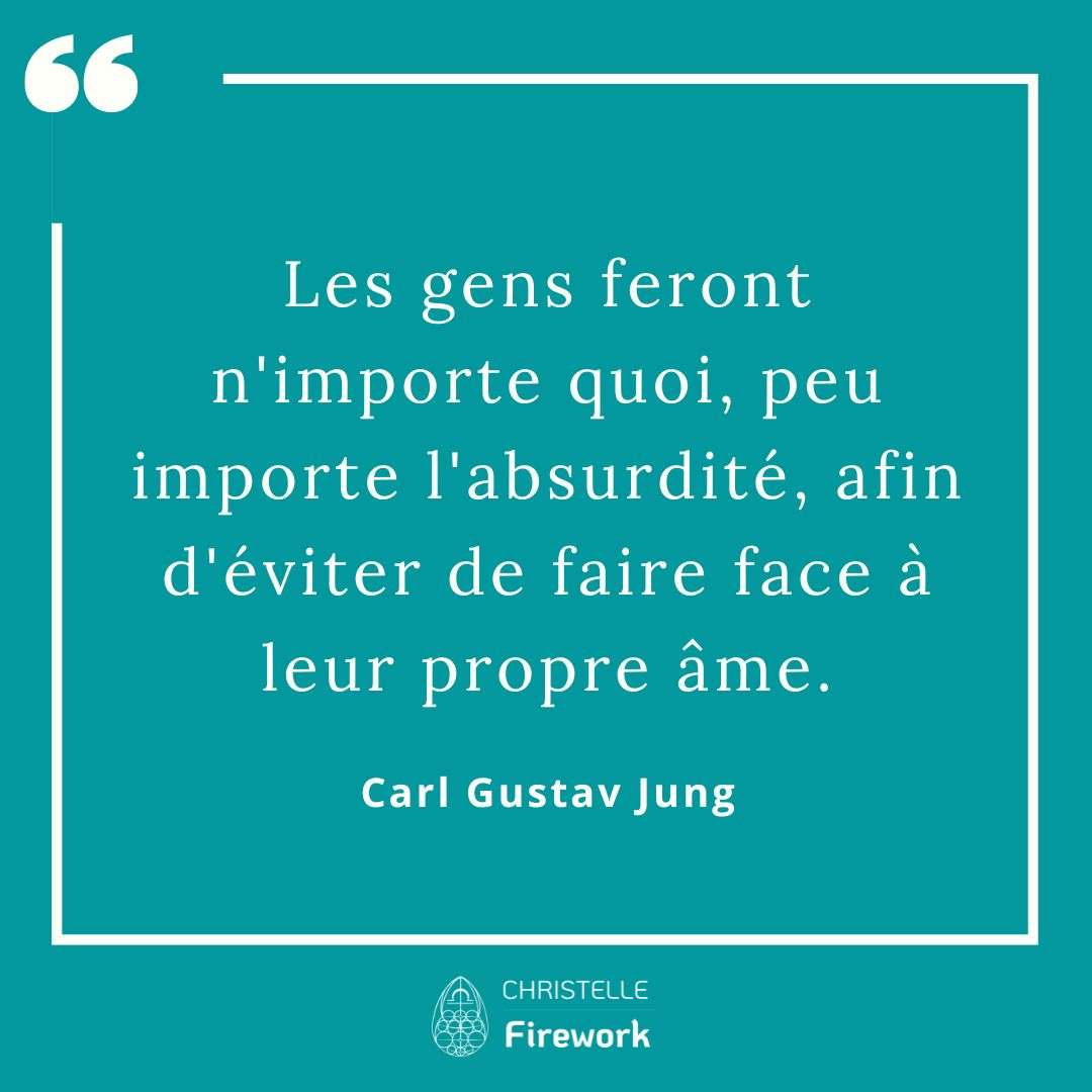 Les gens feront n'importe quoi, peu importe l'absurdité, afin d'éviter de faire face à leur propre âme.