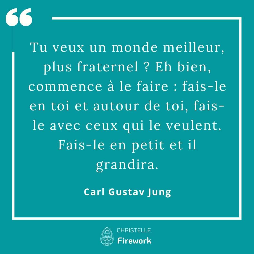 Tu veux un monde meilleur, plus fraternel ? Eh bien, commence à le faire : fais-le en toi et autour de toi, fais-le avec ceux qui le veulent. Fais-le en petit et il grandira.