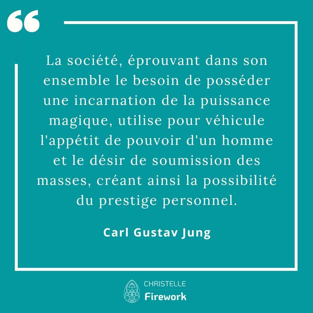 Carl Gustav Jung - La société, éprouvant dans son ensemble le besoin de posséder une incarnation de la puissance magique, utilise pour véhicule l'appétit de pouvoir d'un homme et le désir de soumission des masses, créant ainsi la possibilité du prestige personnel.