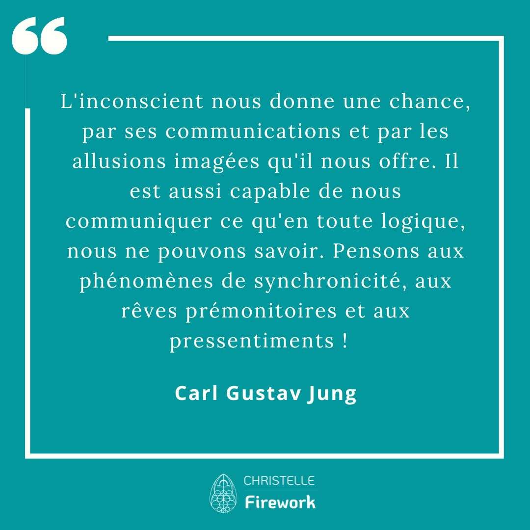 L'inconscient nous donne une chance, par ses communications et par les allusions imagées qu'il nous offre. Il est aussi capable de nous communiquer ce qu'en toute logique, nous ne pouvons savoir. Pensons aux phénomènes de synchronicité, aux rêves prémonitoires et aux pressentiments ! - Carl Gustav Jung