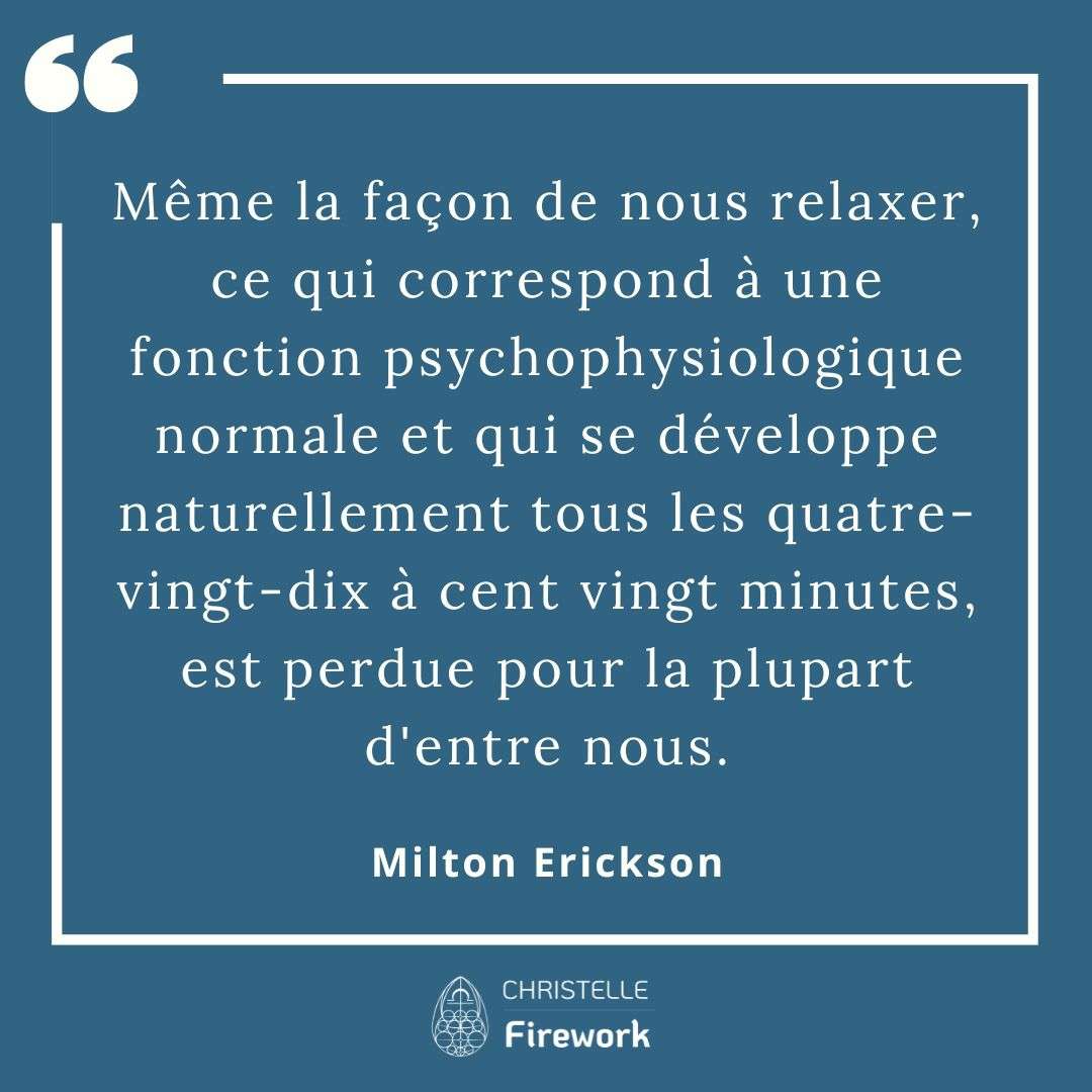 Même la façon de nous relaxer, ce qui correspond à une fonction psychophysiologique normale et qui se développe naturellement tous les quatre-vingt-dix à cent vingt minutes, est perdue pour la plupart d'entre nous. - Milton Erickson