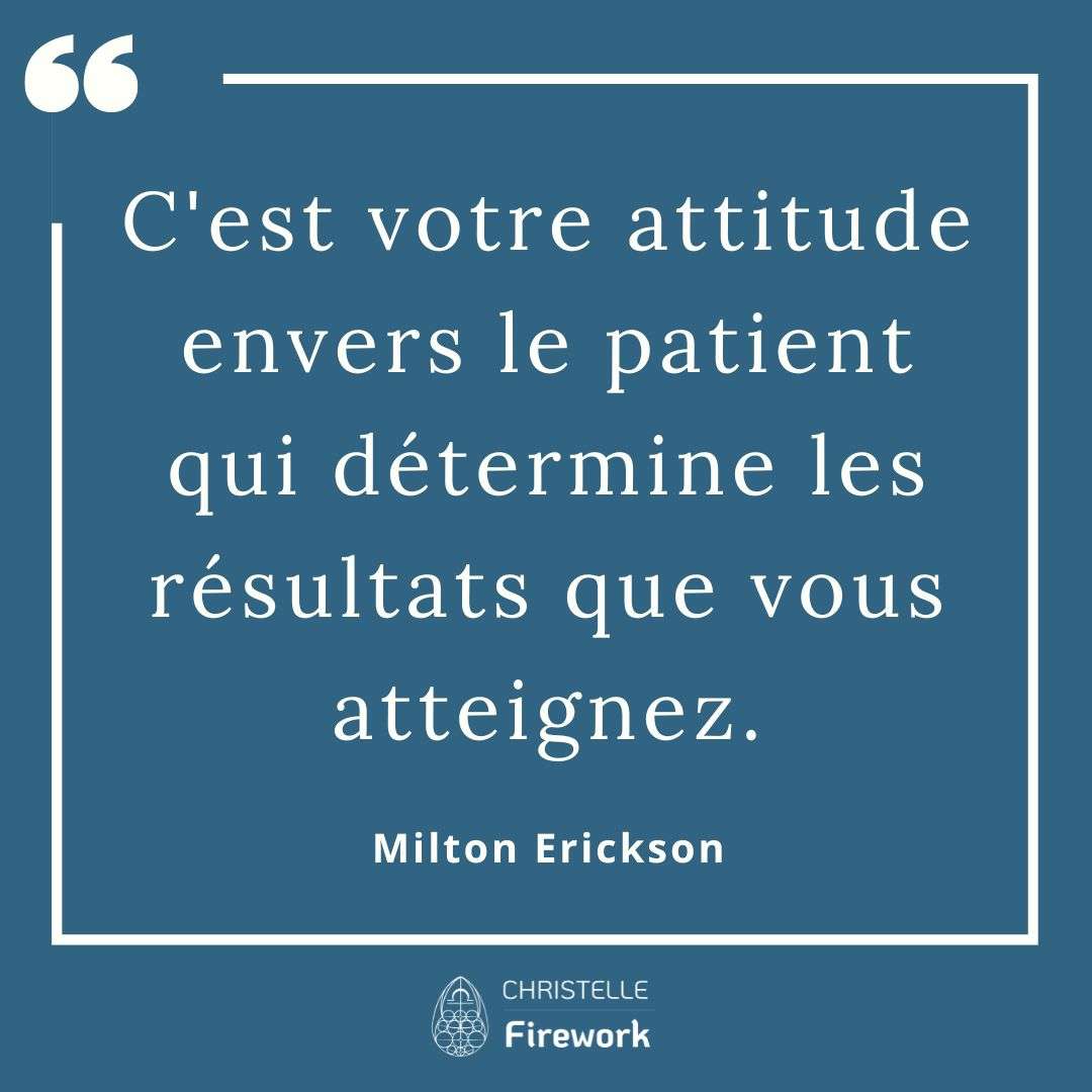 C'est votre attitude envers le patient qui détermine les résultats que vous atteignez. - Milton Erickson