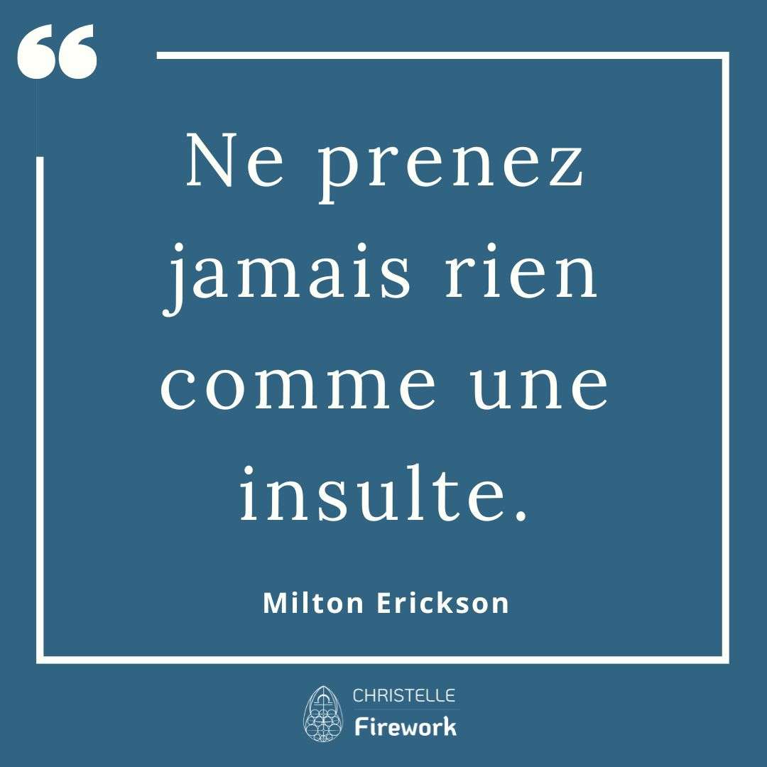 Ne prenez jamais rien comme une insulte. - Milton Erickson