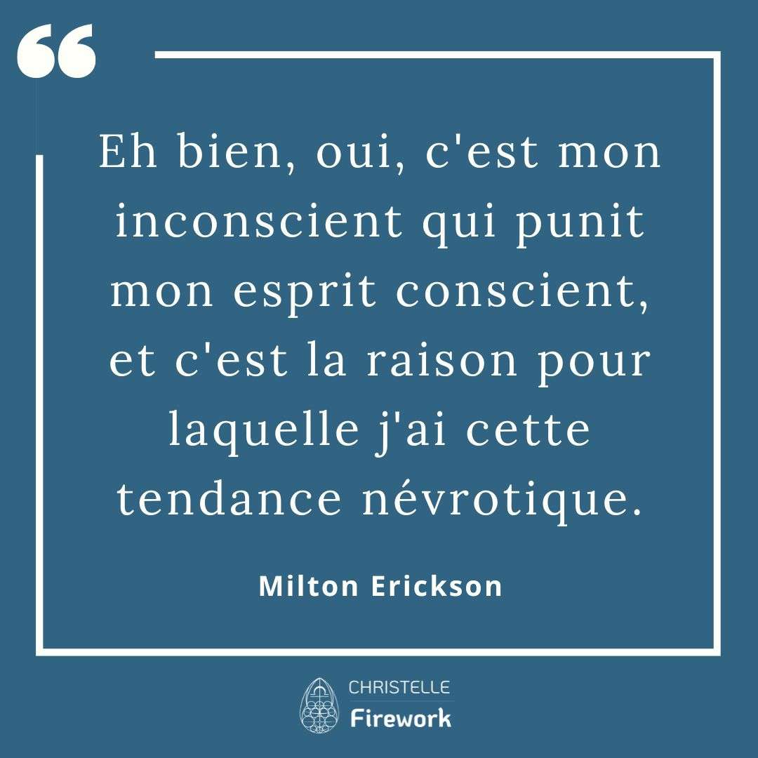 Eh bien, oui, c'est mon inconscient qui punit mon esprit conscient, et c'est la raison pour laquelle j'ai cette tendance névrotique. - Milton Erickson