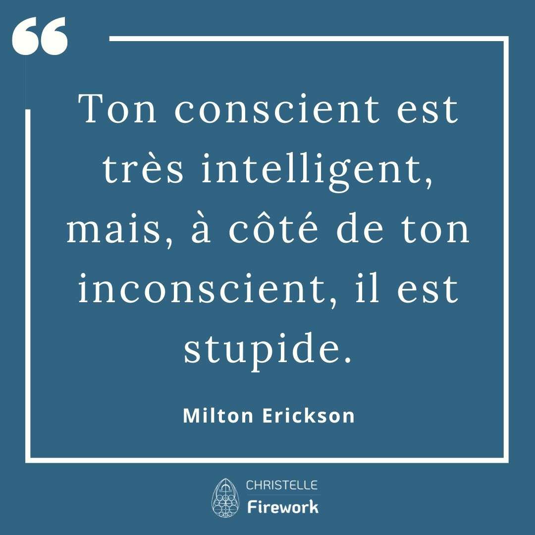 Ton conscient est très intelligent, mais, à côté de ton inconscient, il est stupide. - Milton Erickson