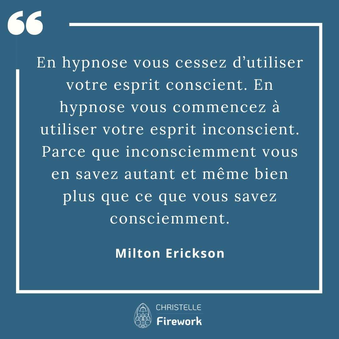 En hypnose vous cessez d’utiliser votre esprit conscient. En hypnose vous commencez à utiliser votre esprit inconscient. Parce que inconsciemment vous en savez autant et même bien plus que ce que vous savez consciemment. - Milton Erickson