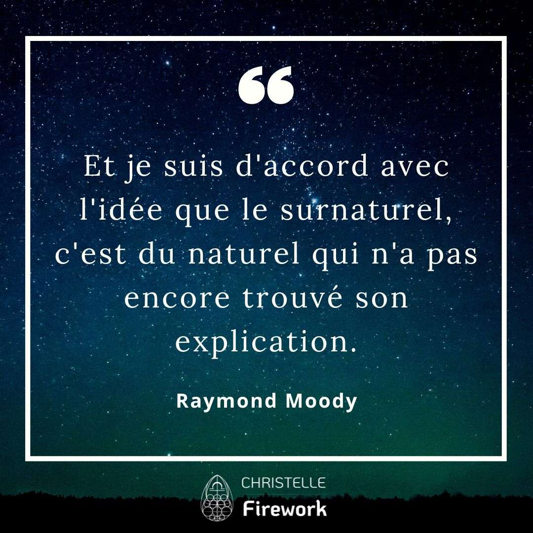 Et je suis d'accord avec l'idée que le surnaturel, c'est du naturel qui n'a pas encore trouvé son explication. - Raymond Moody